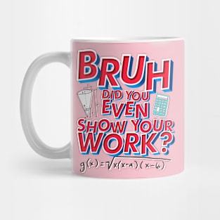 Did you even show your work bro? Mug